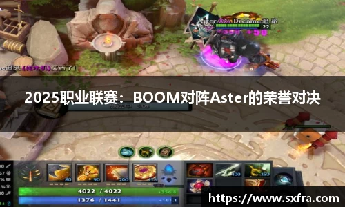 2025职业联赛：BOOM对阵Aster的荣誉对决